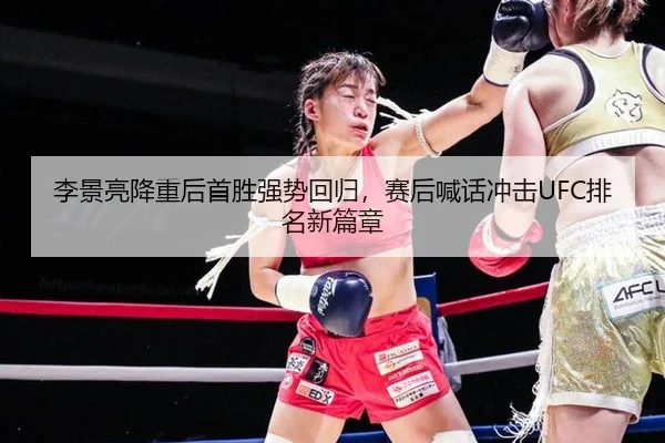 李景亮降重后首胜强势回归，赛后喊话冲击UFC排名新篇章