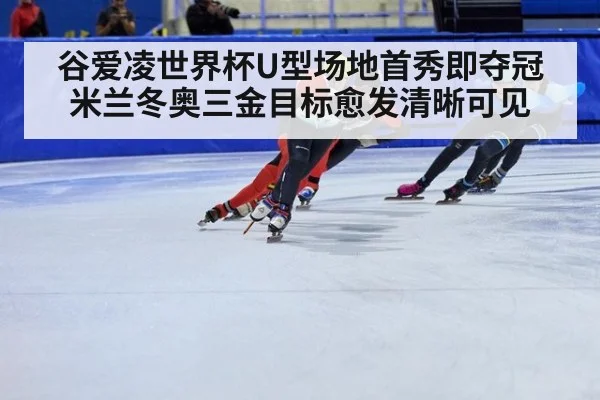 谷爱凌世界杯U型场地首秀即夺冠 米兰冬奥三金目标愈发清晰可见